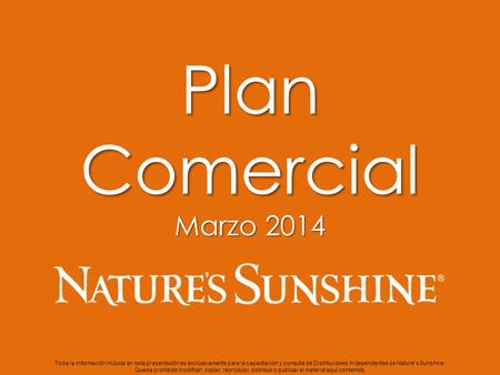 1 Plan Comercial Marzo 2014 Toda la información incluida en esta presentación es exclusivamente para la capacitación y consulta de Distribuidores Independientes.