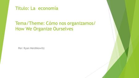 Titulo: La economía Tema/Theme: Cómo nos organizamos/ How We Organize Ourselves Por: Ryan Hershkowitz.