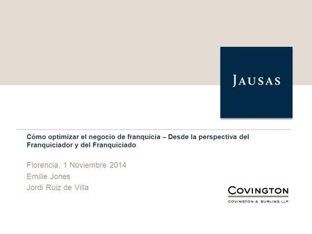 Cómo optimizar el negocio de franquicia – Desde la perspectiva del Franquiciador y del Franquiciado Florencia, 1 Noviembre 2014 Emilie Jones Jordi Ruiz.
