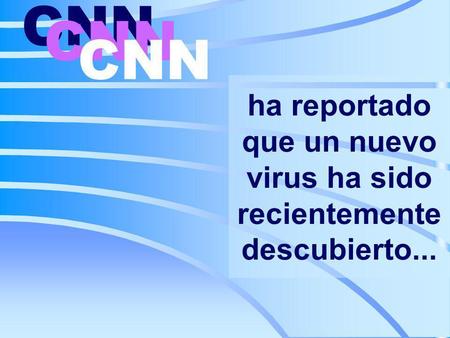 ha reportado que un nuevo virus ha sido recientemente descubierto... CNN.