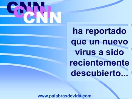 ha reportado que un nuevo virus a sido recientemente descubierto... CNN www.palabrasdevida.com.