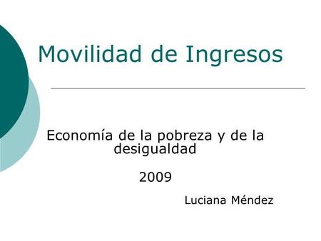 Movilidad de Ingresos Economía de la pobreza y de la desigualdad 2009 Luciana Méndez.