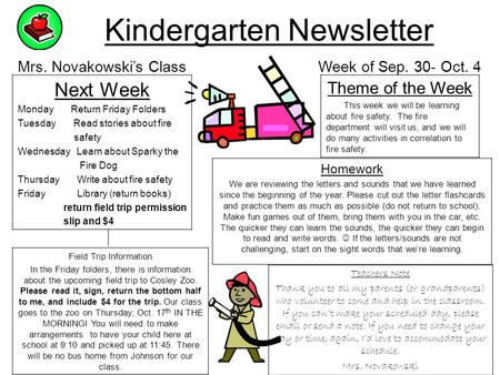Kindergarten Newsletter Mrs. Novakowski’s Class Week of Sep. 30- Oct. 4 Next Week Monday Return Friday Folders Tuesday Read stories about fire safety Wednesday.