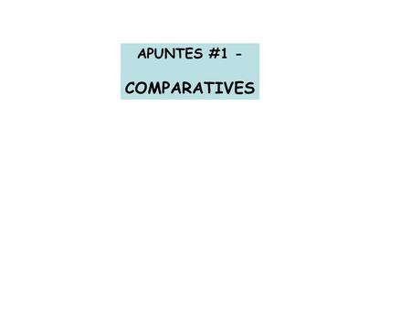 APUNTES #1 - COMPARATIVES.