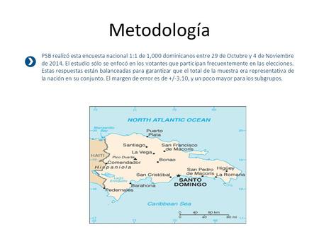 Metodología PSB realizó esta encuesta nacional 1:1 de 1,000 dominicanos entre 29 de Octubre y 4 de Noviembre de 2014. El estudio sólo se enfocó en los.