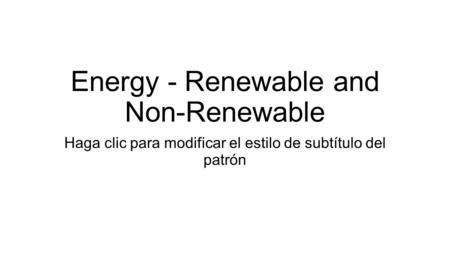 Haga clic para modificar el estilo de subtítulo del patrón Energy - Renewable and Non-Renewable.