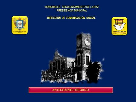 HONORABLE XIII AYUNTAMIENTO DE LA PAZ PRESIDENCIA MUNICIPAL DIRECCION DE COMUNICACIÓN SOCIAL ANTECEDENTE HISTORICO.