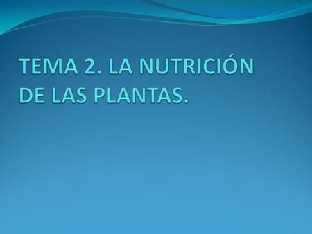 TEMA 2. LA NUTRICIÓN DE LAS PLANTAS.