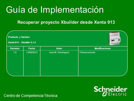 Guía de Implementación Recuperar proyecto Xbuilder desde Xenta 913 Centro de Competencia Técnica Producto y Versión: Xenta 913 - Xbuilder 5.1.4 RevisiónFechaAutorModificaciones.