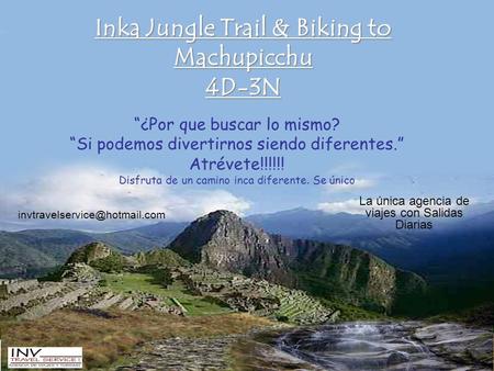 Inka Jungle Trail & Biking to Machupicchu 4D-3N “¿Por que buscar lo mismo? “Si podemos divertirnos siendo diferentes.” Atrévete!!!!!! Disfruta de un camino.