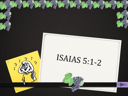 ISAIAS 5:1-2.