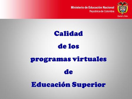 Ministerio de Educación Nacional República de Colombia Calidad de los programas virtuales de Educación Superior.