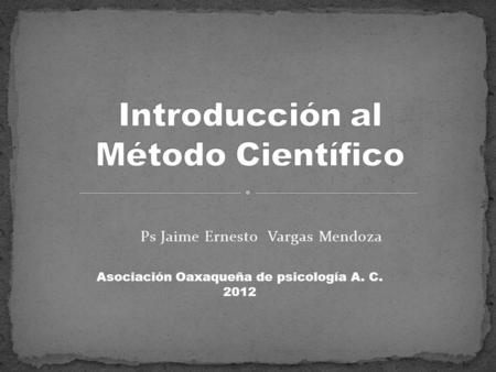 Ps Jaime Ernesto Vargas Mendoza Asociación Oaxaqueña de psicología A. C. 2012.