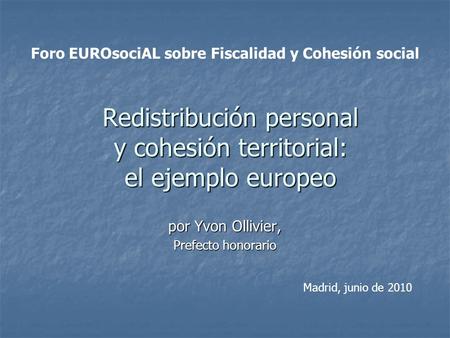 Redistribución personal y cohesión territorial: el ejemplo europeo por Yvon Ollivier, Prefecto honorario Foro EUROsociAL sobre Fiscalidad y Cohesión social.