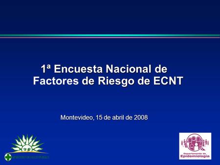 1ª Encuesta Nacional de de Riesgo de ECNT 1ª Encuesta Nacional de Factores de Riesgo de ECNT Montevideo, 15 de abril de 2008.