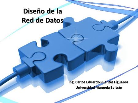 Diseño de la Red de Datos Ing. Carlos Eduardo Puentes Figueroa Universidad Manuela Beltrán Universidad Manuela Beltrán.