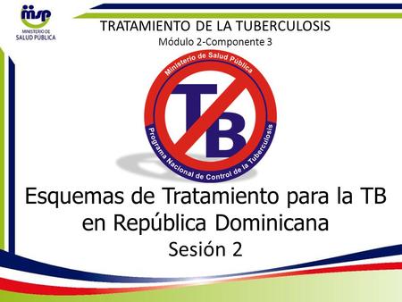 Esquemas de Tratamiento para la TB en República Dominicana Sesión 2