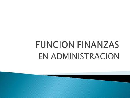 FUNCION FINANZAS EN ADMINISTRACION.