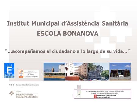 Institut Municipal d’Assistència Sanitària ESCOLA BONANOVA “…acompañamos al ciudadano a lo largo de su vida…”