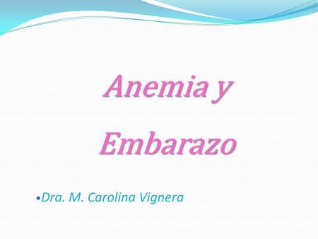 Anemia y Embarazo Dra. M. Carolina Vignera.