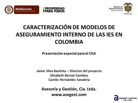 Consorcio Alianza de Consultores Educativos ACE CARACTERIZACIÓN DE MODELOS DE ASEGURAMIENTO INTERNO DE LAS IES EN COLOMBIA Presentación especial para el.