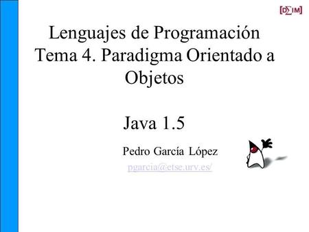 Lenguajes de Programación Tema 4. Paradigma Orientado a Objetos Java 1.5 Pedro García López