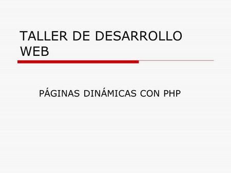TALLER DE DESARROLLO WEB PÁGINAS DINÁMICAS CON PHP.