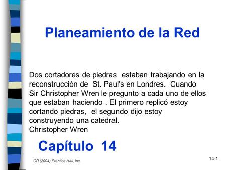 14-1 Planeamiento de la Red Capítulo 14 CR (2004) Prentice Hall, Inc. Dos cortadores de piedras estaban trabajando en la reconstrucción de St. Paul's en.