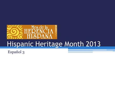 Hispanic Heritage Month 2013 Español 3. After completing this unit I will be able to… 1.Explain the history of Hispanic Heritage Month. 2.Explain the.