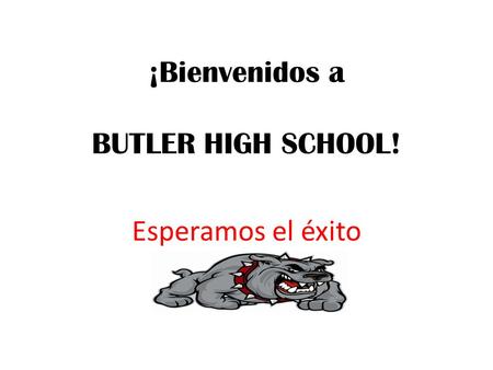 ¡Bienvenidos a BUTLER HIGH SCHOOL! Esperamos el éxito.