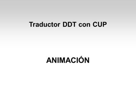 ANIMACIÓN Traductor DDT con CUP. En esta animación se puede ver el árbol generado del traductor ascendente mediante transparencias realizadas en PowerPoint.
