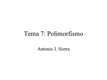 Tema 7: Polimorfismo Antonio J. Sierra. Índice Introducción. Sobrecarga de métodos. Objetos como parámetros. Paso de argumentos. Devolución de objetos.