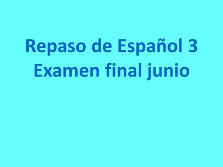 Repaso de Español 3 Examen final junio