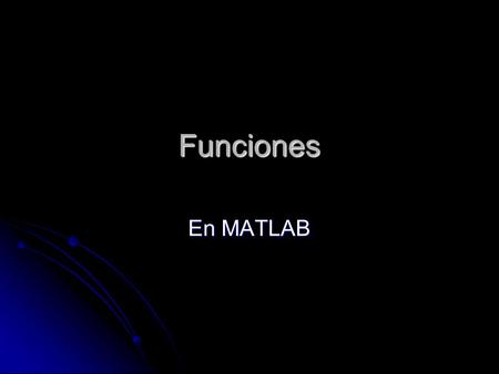 Funciones En MATLAB. FUNCIONES Una función es un programa pero con la particularidad, necesita de uno o varios argumentos de entrada. sin(x), cos(x),