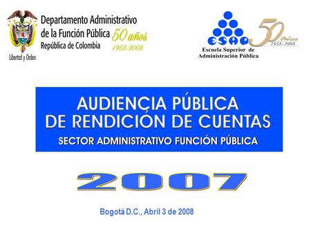Bogotá D.C., Abril 3 de 2008. Departamento Administrativo de la Función Pública República de Colombia 50 años 1958 - 2008 Metas Gubernamentales – Sistema.