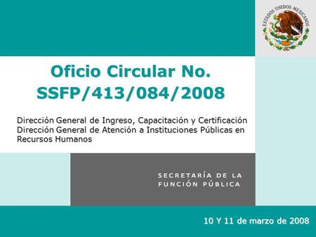Oficio Circular No. SSFP/413/084/2008 Dirección General de Ingreso, Capacitación y Certificación Dirección General de Atención a Instituciones Públicas.