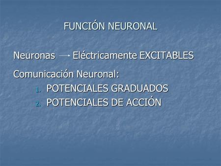 FUNCIÓN NEURONAL Neuronas      Eléctricamente EXCITABLES