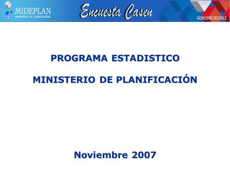 PROGRAMA ESTADISTICO MINISTERIO DE PLANIFICACIÓN Noviembre 2007.