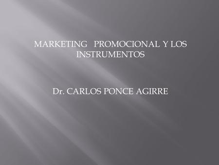 MARKETING PROMOCIONAL Y LOS INSTRUMENTOS Dr. CARLOS PONCE AGIRRE