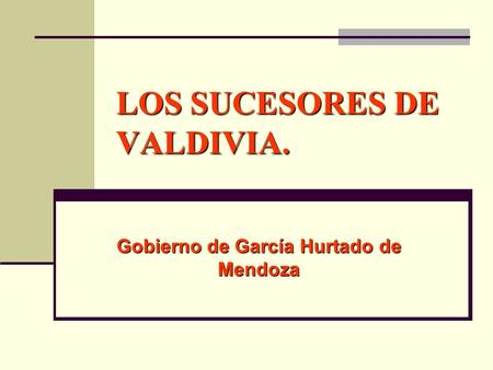 LOS SUCESORES DE VALDIVIA. Gobierno de García Hurtado de Mendoza.