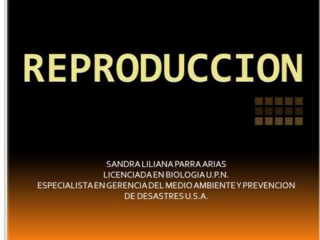 REPRODUCCION SANDRA LILIANA PARRA ARIAS LICENCIADA EN BIOLOGIA U.P.N.