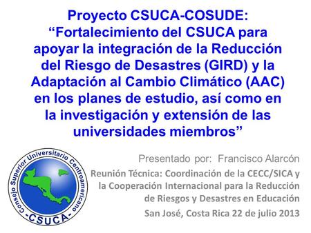 Proyecto CSUCA-COSUDE: “Fortalecimiento del CSUCA para apoyar la integración de la Reducción del Riesgo de Desastres (GIRD) y la Adaptación al Cambio Climático.