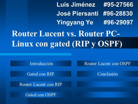 Router Lucent vs. Router PC- Linux con gated (RIP y OSPF) Luis Jiménez #95-27566 José Piersanti #96-28830 Yingyang Ye #96-29097 Introducción Gated con.