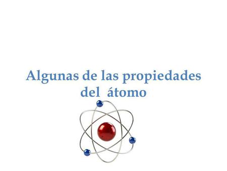 Algunas de las propiedades del átomo