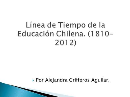 Línea de Tiempo de la Educación Chilena. ( )