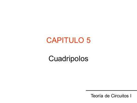 CAPITULO 5 Cuadripolos Teoría de Circuitos I.