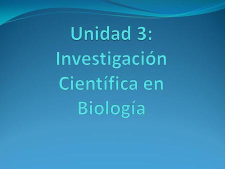 Unidad 3: Investigación Científica en Biología