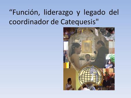 “Función, liderazgo y legado del coordinador de Catequesis