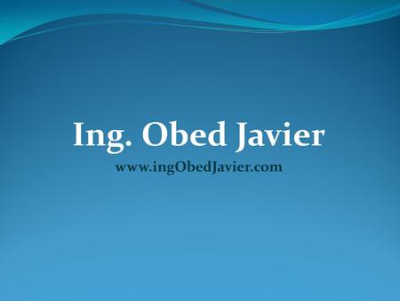 Ing. Obed Javier www.ingObedJavier.com. Ing. Obed Javier 1. Carta de Presentación 2. Descripción de Servicios 3. Contacto.