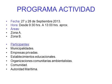 PROGRAMA ACTIVIDAD Fecha: 27 y 28 de Septiembre 2013. Hora: Desde 9:30 hrs. A 13:00 hrs. aprox. Áreas: Zona A. Zona B. Participantes: Municipalidades.